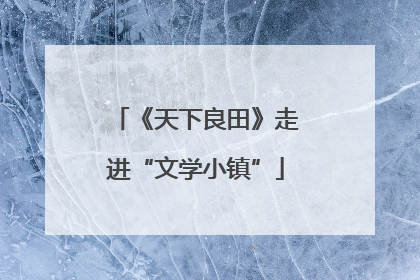 《天下良田》走进“文学小镇”