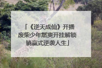 《逆天成仙》开播 废柴少年燃爽开挂解锁躺赢式逆袭人生