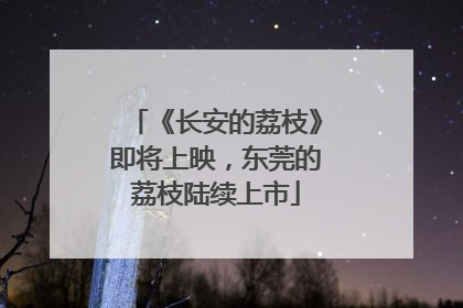 《长安的荔枝》即将上映，东莞的荔枝陆续上市