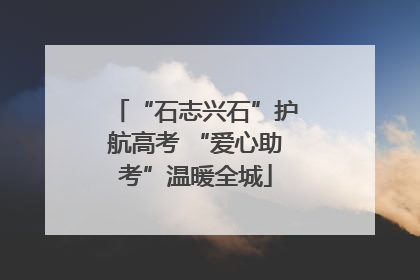 “石志兴石”护航高考 “爱心助考”温暖全城