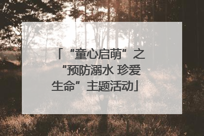 “童心启萌”之“预防溺水 珍爱生命”主题活动