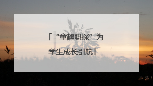 “童趣职探”为学生成长引航