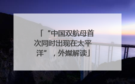 “中国双航母首次同时出现在太平洋”，外媒解读