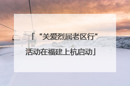 “关爱烈属老区行”活动在福建上杭启动
