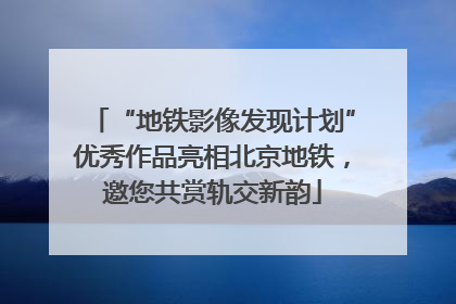 “地铁影像发现计划”优秀作品亮相北京地铁，邀您共赏轨交新韵