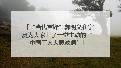 “当代雷锋”郭明义在宁夏为大家上了一堂生动的“中国工人大思政课”