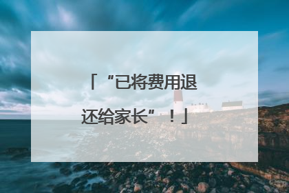 “已将费用退还给家长”！