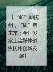 “新”动抚州，“质”启未来：全国多家主流媒体聚焦抚州创新发展