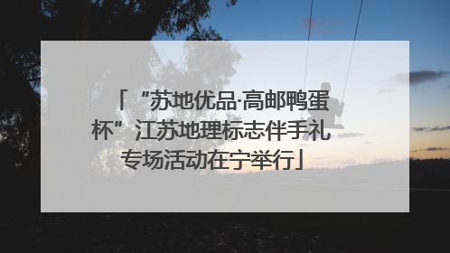 “苏地优品·高邮鸭蛋杯”江苏地理标志伴手礼专场活动在宁举行