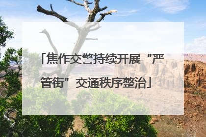 焦作交警持续开展“严管街”交通秩序整治