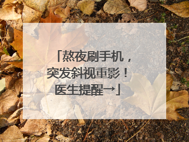 熬夜刷手机，突发斜视重影！医生提醒→