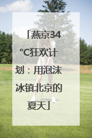 燕京34°C狂欢计划：用泡沫冰镇北京的夏天