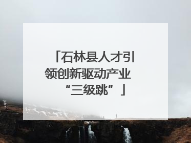 石林县人才引领创新驱动产业“三级跳”
