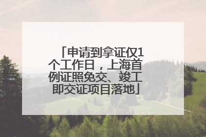 申请到拿证仅1个工作日，上海首例证照免交、竣工即交证项目落地
