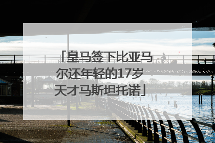 皇马签下比亚马尔还年轻的17岁天才马斯坦托诺