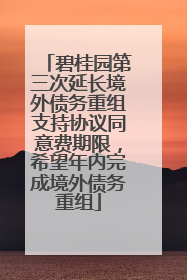 碧桂园第三次延长境外债务重组支持协议同意费期限，希望年内完成境外债务重组