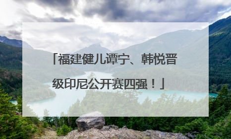 福建健儿谭宁、韩悦晋级印尼公开赛四强！