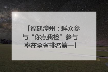 福建漳州：群众参与“你点我检”参与率在全省排名第一