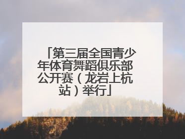 第三届全国青少年体育舞蹈俱乐部公开赛（龙岩上杭站）举行