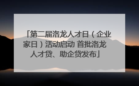 第二届洛龙人才日（企业家日）活动启动 首批洛龙人才贷、助企贷发布