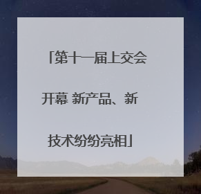 第十一届上交会开幕 新产品、新技术纷纷亮相