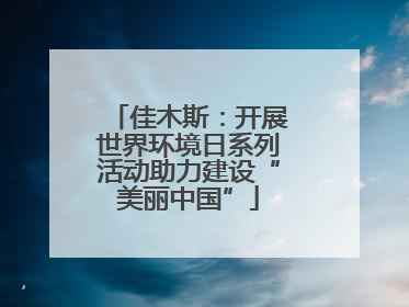 佳木斯：开展世界环境日系列活动助力建设“美丽中国”
