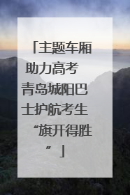 主题车厢助力高考 青岛城阳巴士护航考生“旗开得胜”