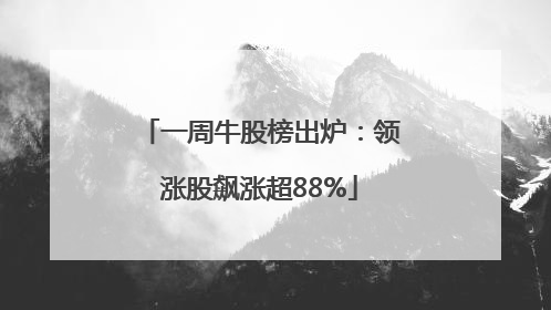 一周牛股榜出炉：领涨股飙涨超88%