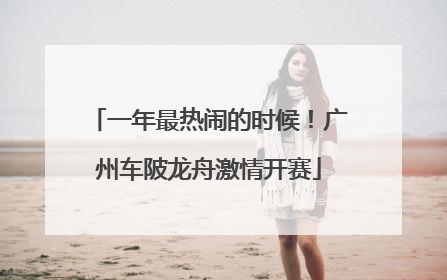 一年最热闹的时候！广州车陂龙舟激情开赛