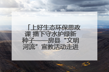 上好生态环保思政课 播下守水护绿新种子——房县“文明河流”宣教活动走进八一希望小学