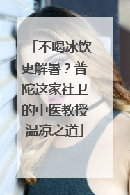不喝冰饮更解暑？普陀这家社卫的中医教授温凉之道