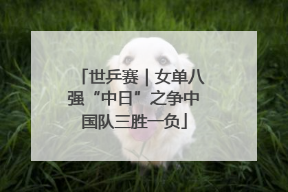 世乒赛｜女单八强“中日”之争中国队三胜一负