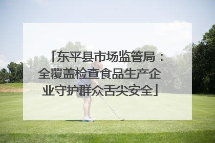 东平县市场监管局：全覆盖检查食品生产企业守护群众舌尖安全