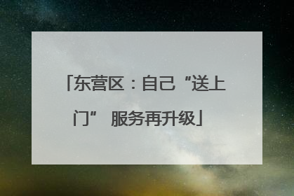 东营区：自己“送上门” 服务再升级