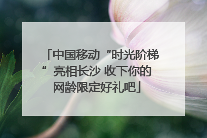 中国移动“时光阶梯”亮相长沙 收下你的网龄限定好礼吧