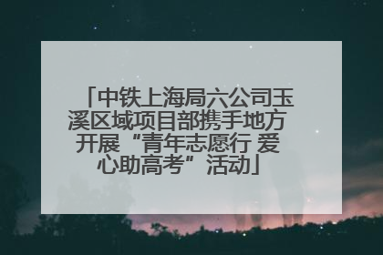 中铁上海局六公司玉溪区域项目部携手地方开展“青年志愿行 爱心助高考”活动