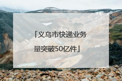 义乌市快递业务量突破50亿件
