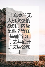 乌克兰无人机突袭俄战机，内应是他？曾在基辅当DJ，去年底开了货运公司
