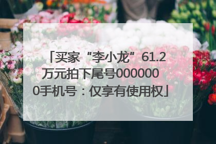 买家“李小龙”61.2万元拍下尾号0000000手机号：仅享有使用权