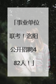 事业单位联考！洛阳公开招聘482人！
