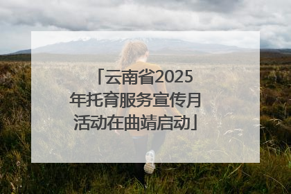 云南省2025年托育服务宣传月活动在曲靖启动