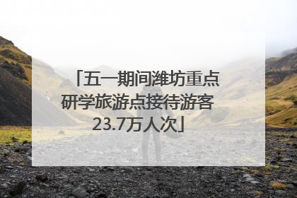 五一期间潍坊重点研学旅游点接待游客23.7万人次
