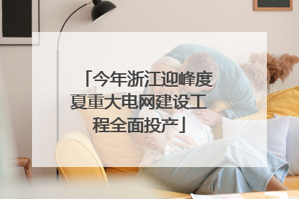 今年浙江迎峰度夏重大电网建设工程全面投产