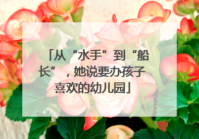 从“水手”到“船长”，她说要办孩子喜欢的幼儿园