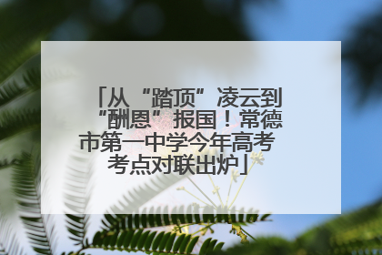 从“踏顶”凌云到“酬恩”报国！常德市第一中学今年高考考点对联出炉