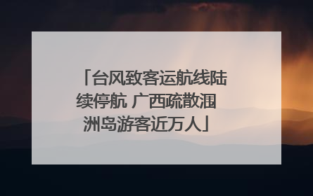 台风致客运航线陆续停航 广西疏散涠洲岛游客近万人