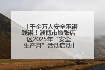 千企万人安全承诺践诺！淄博市暨张店区2025年“安全生产月”活动启动
