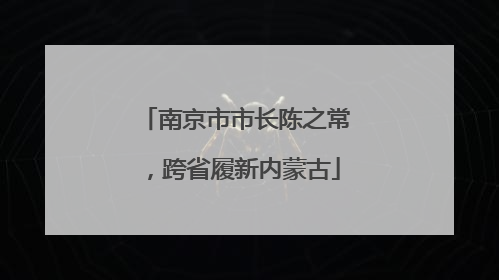 南京市市长陈之常，跨省履新内蒙古