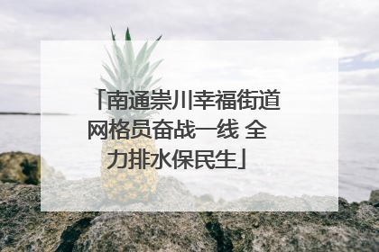 南通崇川幸福街道网格员奋战一线 全力排水保民生