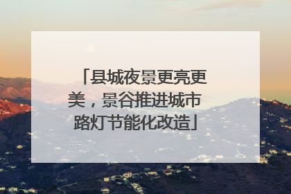 县城夜景更亮更美，景谷推进城市路灯节能化改造